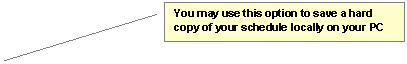 Line Callout 2: You may use this option to save a hard copy of your schedule locally on your PC